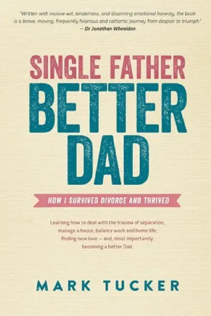 Single Father, Better Dad by Mark Tucker
