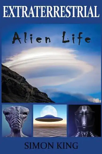 Extraterrestrial: Alien Life by Simon King