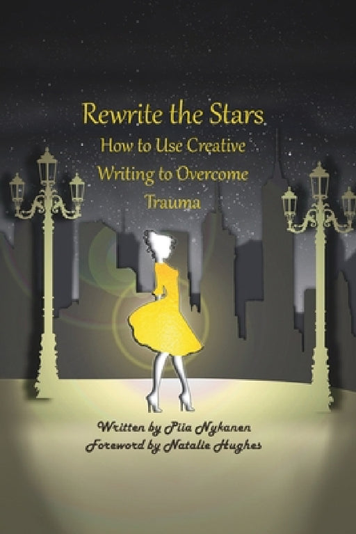 Rewrite The Stars: How to Use Creative Writing to Overcome Trauma by Piia Nykanen, Megan Whiting