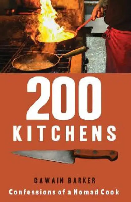 200 Kitchens: Confessions of a Nomad Cook by Gawain Barker