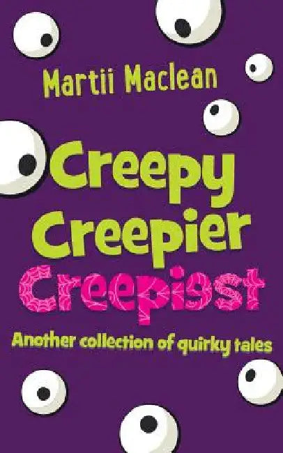 Creepy Creepier Creepiest: Another collection of quirky tales by Martii MacLean