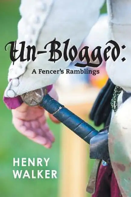 Un-Blogged: A Fencer's Ramblings by Henry Leigh Walker