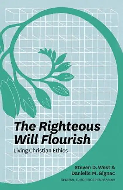 The Righteous Will Flourish: Living Christian Ethics by Steven D. West