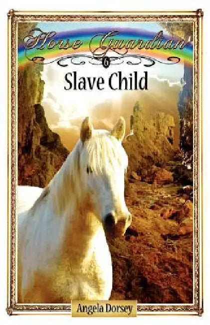 Slave Child: Sometimes Horses Need a Little Magic by Angela Dorsey