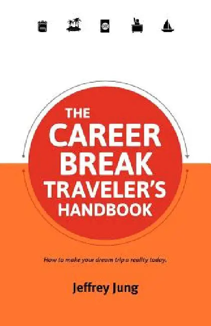 The Career Break Traveler's Handbook by Jeffrey Jung
