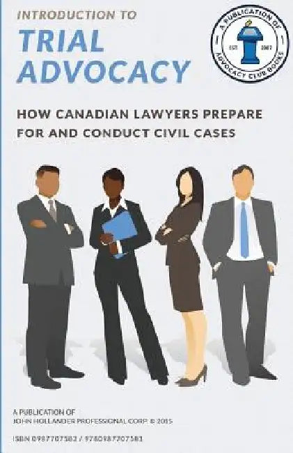 Introduction to Trial Advocacy: How Canadian lawyers prepare for and conduct civil cases by John a. Hollander