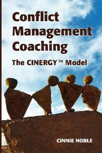 Conflict Management Coaching: The CINERGY(TM) Model by Cinnie Noble