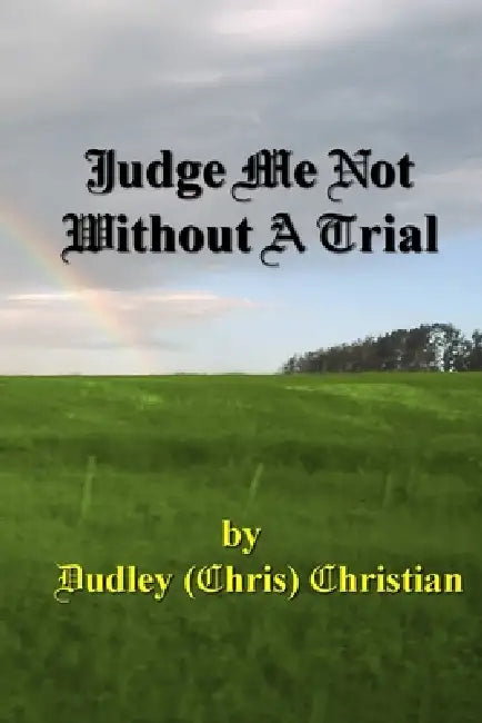 Judge Me Not Without A Trial by Dudley (Chris) Christian