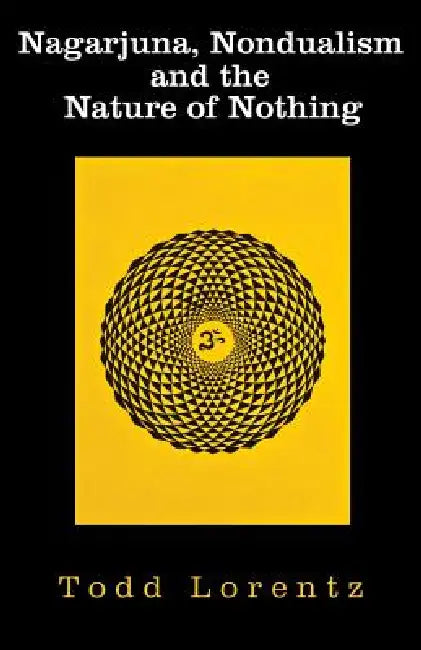 Nagarjuna, Nondualism and the Nature of Nothing by Todd Lorentz