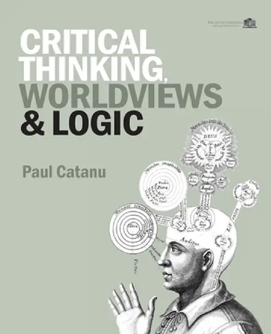 Critical Thinking, Worldviews & Logic by Paul Catanu