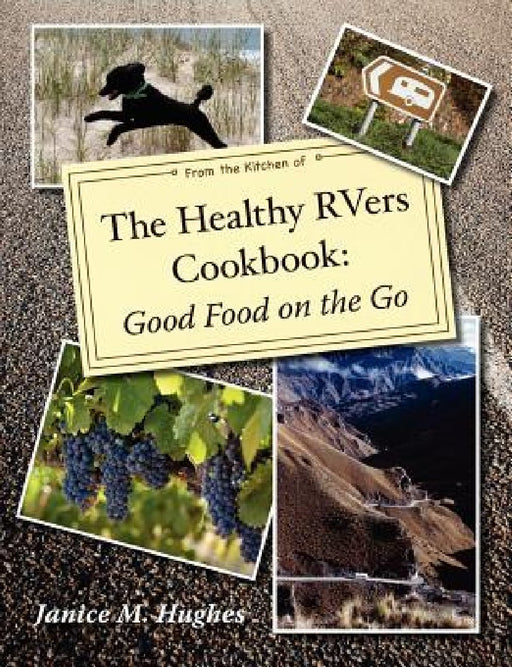 The Healthy RVers Cookbook: Good Food on the Go by Janice M. Hughes