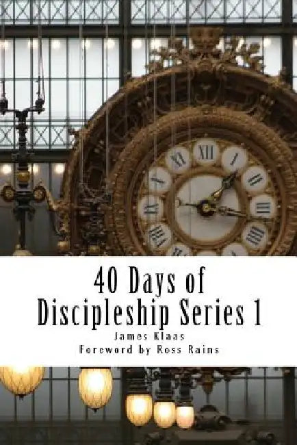40 Days of Discipleship Series 1: The DNA of Discipleship by James H. Klaas