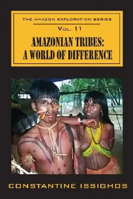 Amazonian Tribes: A World OF Difference: The Amazon Exploration Series by Constantine Issighos