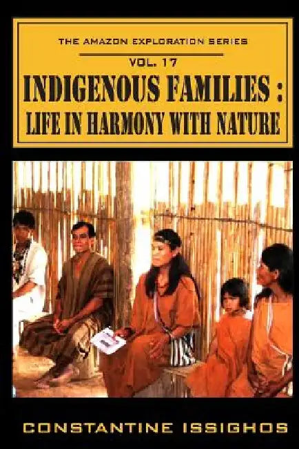 Indigenous Families: Life in Harmony With Nature: The Amazon Exploration Series by Constantine Issighos