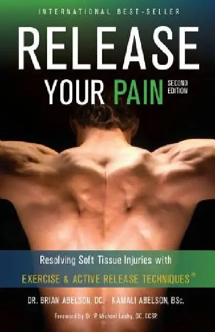 Release Your Pain - Resolving Soft Tissue Injuries with Exercise and Active Release Techniques by Brian James Abelson