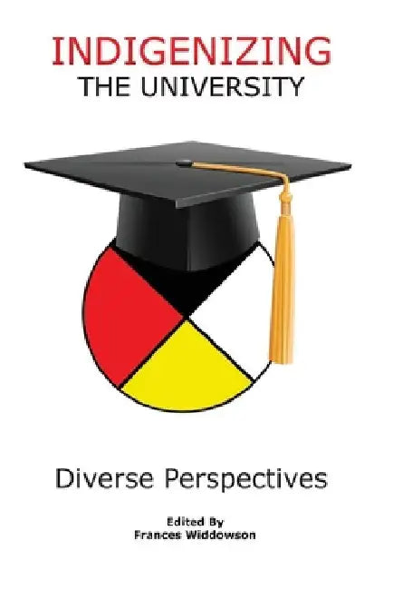 Indigenizing the University: Diverse Perspectives by Frances Widdowson
