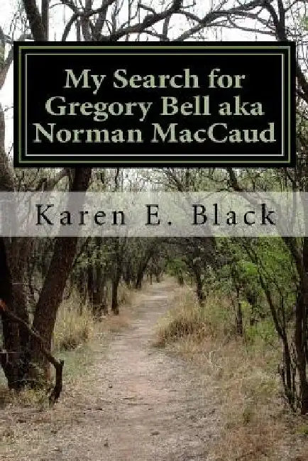 My Search for Gregory Bell aka Norman MacCaud: Clues in the News by Karen E. Black