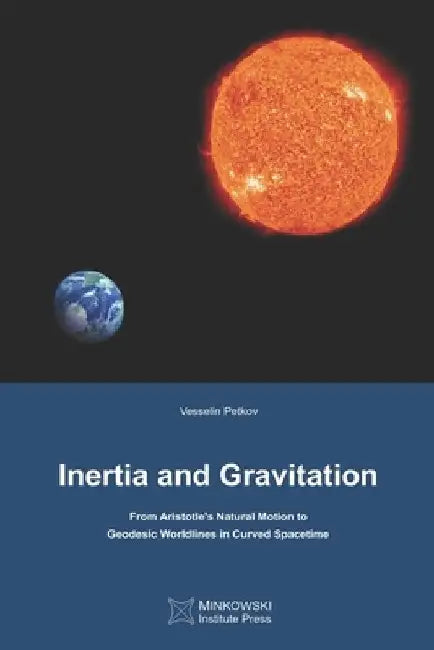 Inertia and Gravitation: From Aristotle's Natural Motion to Geodesic Worldlines in Curved Spacetime by Vesselin Petkov