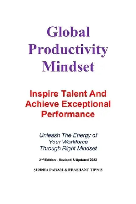 Global Productivity Mindset: Inspire Talent And Achieve Exceptional Performance by Siddha Param