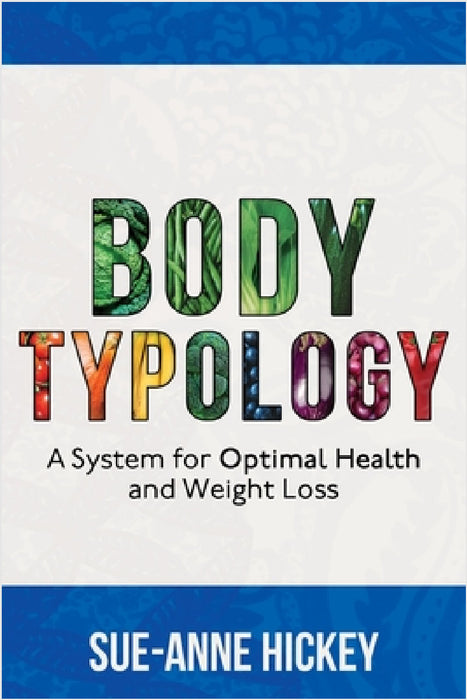 Bodytypology: A System for Optimal Health and Weight Loss by Sue-Anne Hickey