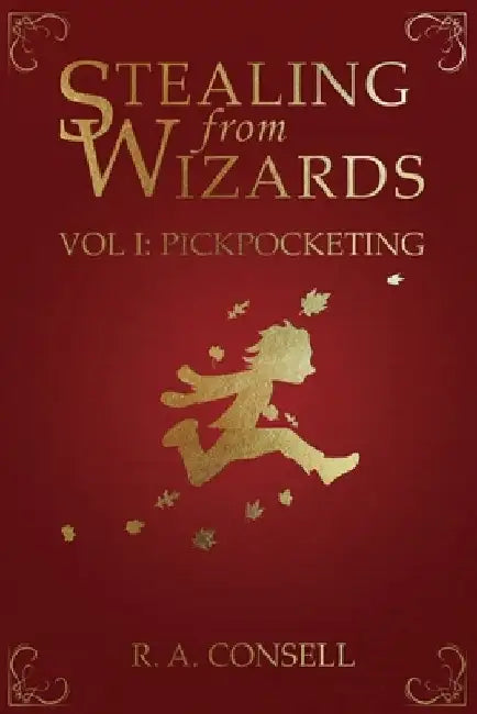 Stealing from Wizards: Volume 1: Pickpocketing by R. a. Consell