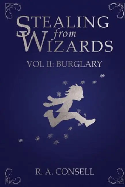 Stealing from Wizards: Volume 2: Burglary by R. a. Consell