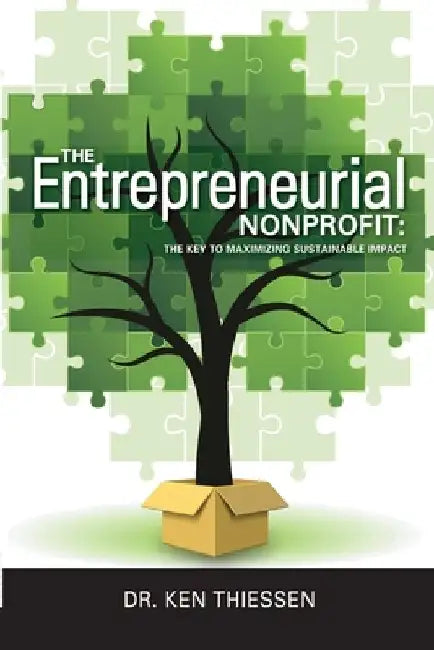 The Entrepreneurial Non-Profit: The Key To Maximizing Sustainable Impact by Ken Thiessen