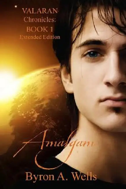 Amalgam, The Valaran Chronicles Book 1 by Byron A. Wells