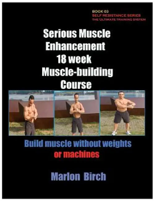 Serious Muscle Enhancement 18 Week Muscle-Building Course by Marlon Birch
