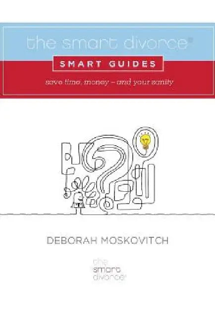 The Smart Divorce Smart Guides: Save time, money - and your sanity by Deborah Moskovitch