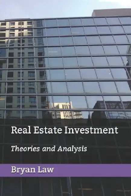 Real Estate Investment: Theories and Analysis by Bryan Law
