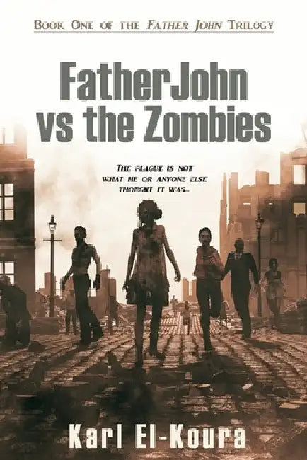 Father John VS the Zombies: An End Times Novel of the Zombie Apocalypse by Karl El-Koura