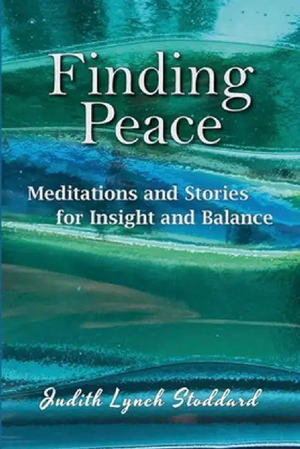 Finding Peace: Meditations and Stories for Insight and Balance by Judith Lynch Stoddard