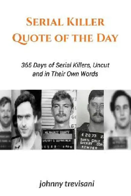 Serial Killer Quote of the Day: 365 Days of Serial Killers Uncut and In Their Own Words by Brian Whitney