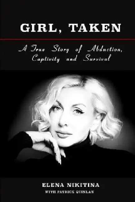 Girl, Taken: A True Story of Abduction, Captivity and Survival by Patrick Quinlan