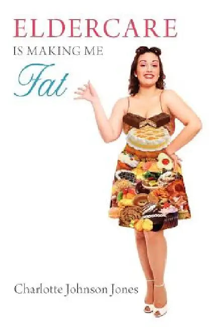 Eldercare Is Making Me Fat by Charlotte Johnson Jones