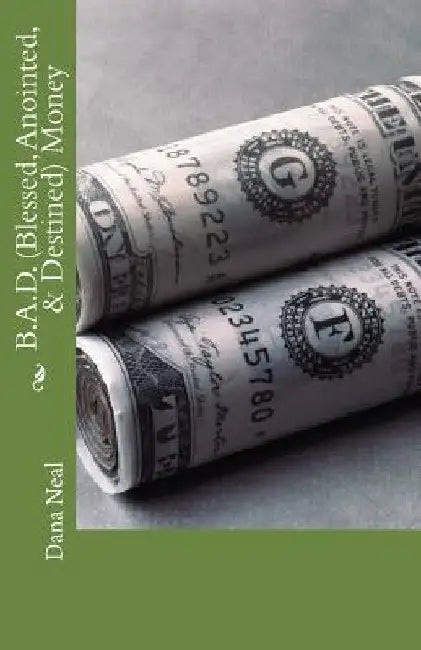 B.A.D.(Blessed, Anointed, & Destined) Money by Dana M. Neal