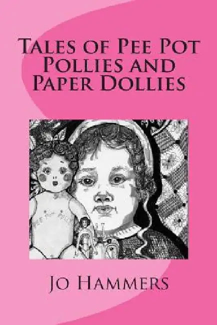 Tales of Pee Pot Pollies and Paper Dollies by Jo Hammers
