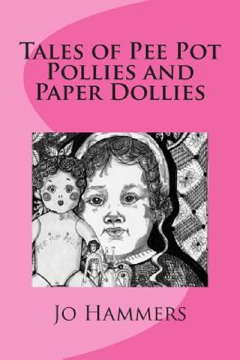 Tales of Pee Pot Pollies and Paper Dollies by Jo Hammers