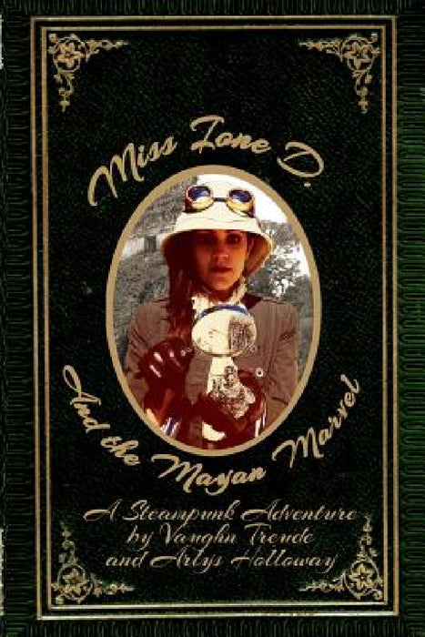 Miss Ione D and the Mayan Marvel: A Steampunk Adventure by Vaughn L. Treude, Arlys-Allegra Holloway