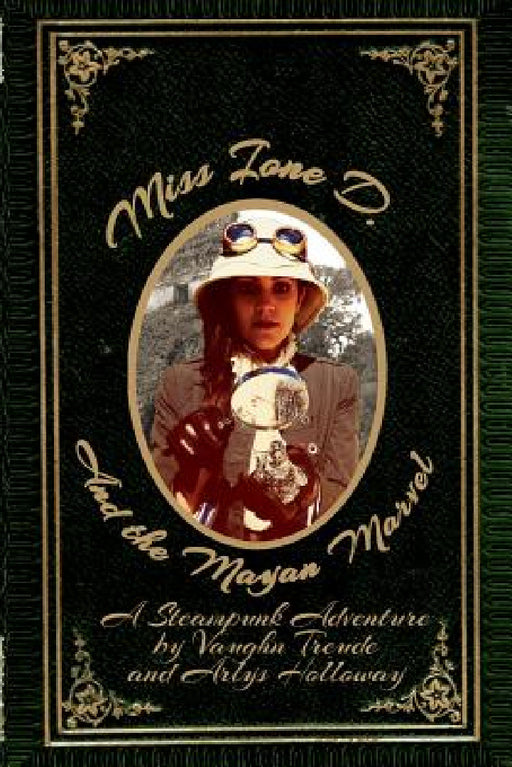 Miss Ione D and the Mayan Marvel: A Steampunk Adventure by Vaughn L. Treude, Arlys-Allegra Holloway