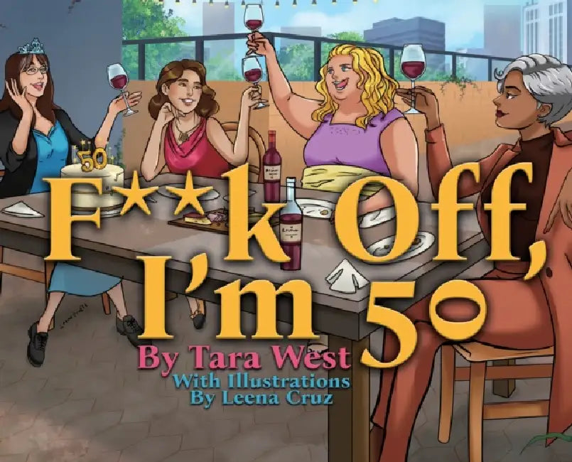 F**k Off, I'm 50 by Tara West, Leena Cruz