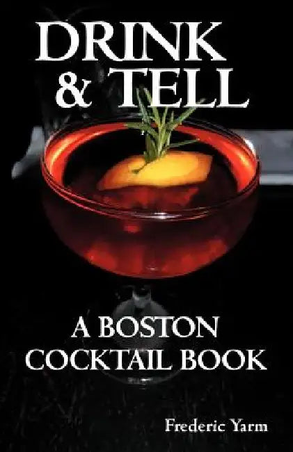 Drink & Tell: A Boston Cocktail Book by Frederic Robert Yarm