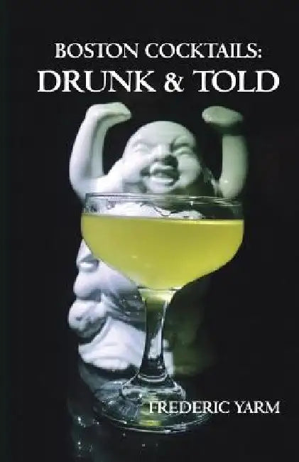 Boston Cocktails: Drunk & Told by Frederic Robert Yarm