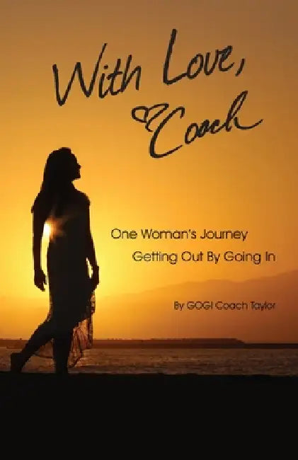 With Love, Coach: One Woman's Journey Getting Out by Going In by Gogi Coach Taylor