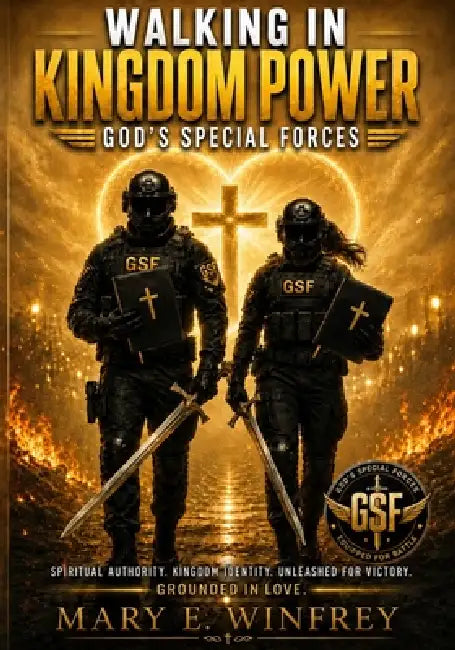 Walking in Kingdom Power: God's Special Forces by Mary E. Winfrey