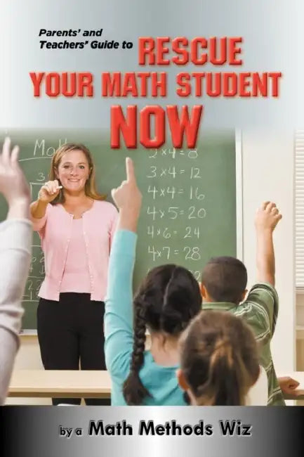 Parents' and Teachers' Guide to Rescue Your Math Student Now by Math Methods Wiz
