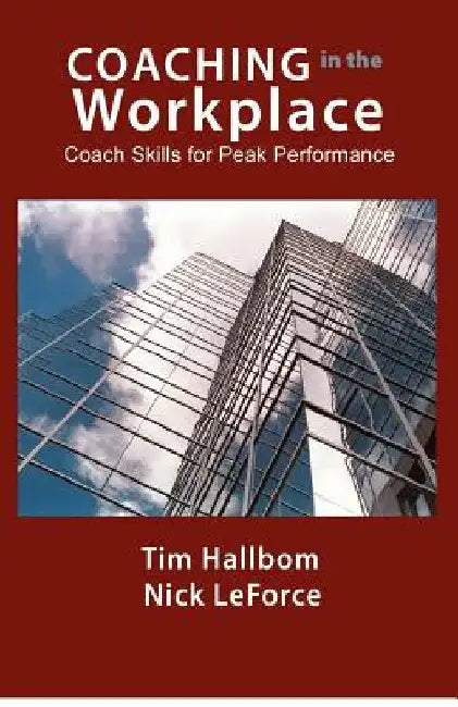Coaching in the Workplace: Coach skills for peak performance by Tim M. Hallbom