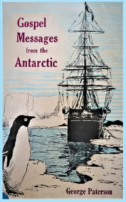 Gospel Messages From The Antarctic by George Paterson