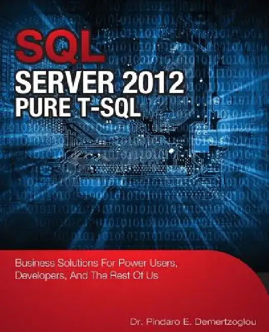 SQL Server 2012 Pure T-SQL: Business Solutions for Power Users, Developers, and the Rest of Us by Pindaro Epaminonda Demertzoglou